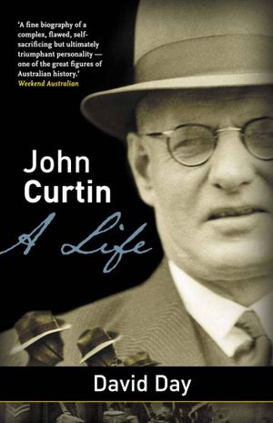 John Curtin : A Life - David A Day