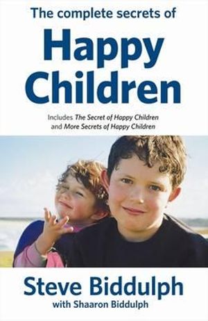 The Complete Secrets of Happy Children - Steve Biddulph