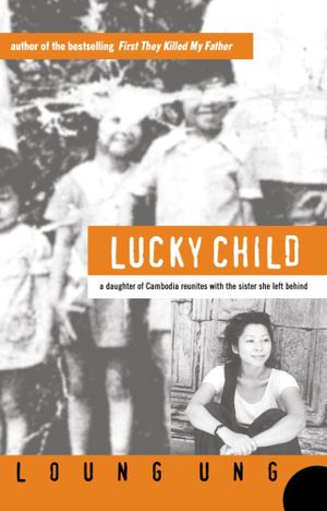 Lucky Child : A Daughter of Cambodia Reunites with the Sister She Left Behind - Loung Ung