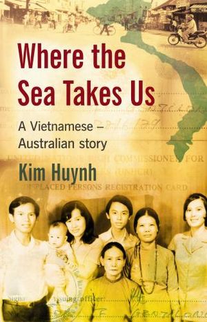 Where The Sea Takes Us : A Vietnamese Australian Story - Kim Huynh