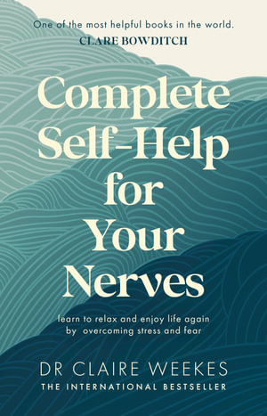 Complete Self-Help for Your Nerves : The practical guide to overcoming stress and anxiety from the popular bestselling author for readers of Dr Julie Smith, Gabor Mat© and Matt Haig - Claire Dr. Weekes