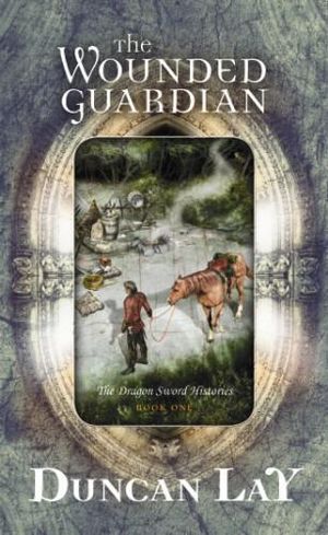 The Wounded Guardian : The Dragon Sword Histories: Book One - Duncan Lay