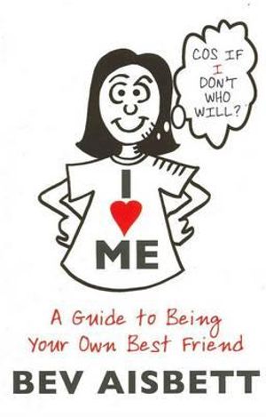 I Love Me : A Guide to Being Your Own Best Friend - Bev Aisbett