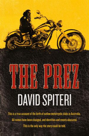 The Prez : Money, Violence, Women and 'The Code'; The Inside Story of An Outlaw Brotherhood - David Spiteri