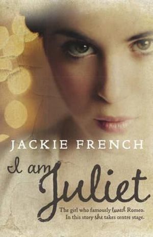 I am Juliet  : The girl who famously loved Romeo. In this story she takes centre stage. - Jackie French