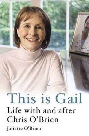 This is Gail : Life With And After Chris O'Brien - Juliette O'Brien