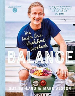 Balance : The Australian Wholefood Cookbook - Guy Turland