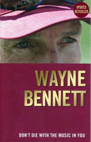 Don't Die with the Music in You - Wayne Bennett