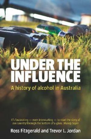 Under the Influence : Alcohol in Australia - Prof. Ross Fitzgerald