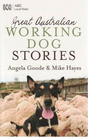 Great Australian Working Dog Stories : Great Australian Stories - Angela Goode