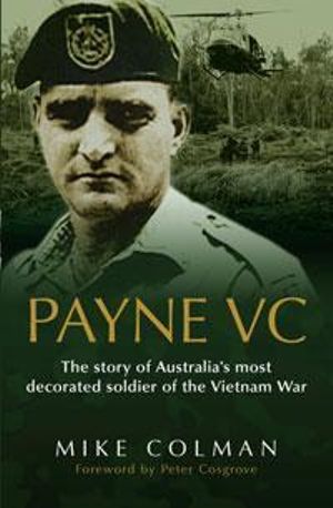 Payne VC : The Story Of Australia's Most Decorated Soldier from the Vietnam War - Mike Colman