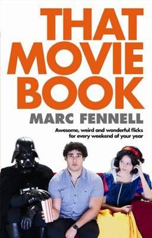 That Movie Book : Awesome, Weird and Wonderful Flicks for Every Weekend of Your Year - Marc Fennell