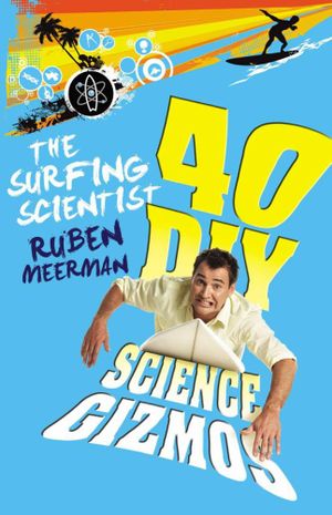 The Surfing Scientist : 40 DIY Science Gizmos - Ruben Meerman