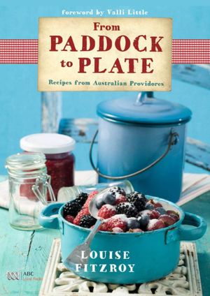 From Paddock to Plate : Recipes from Australian Providores - Louise FitzRoy