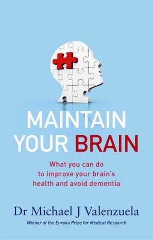 Maintain Your Brain : What You Can Do to Improve Your Brain's Health and Avoid Dementia - Michael J. Valenzuela