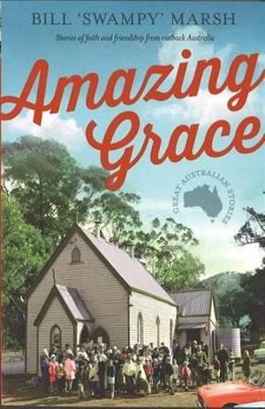 Amazing Grace : Stories of faith and friendship from outback Australia - Bill 'Swampy' Marsh