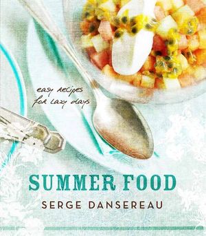 Summer Food : Easy Recipes for Lazy Days - Serge Dansereau