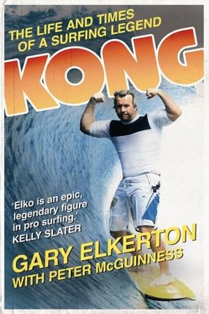 KONG : The Life and Times of a Surfing Legend - Gary Elkerton