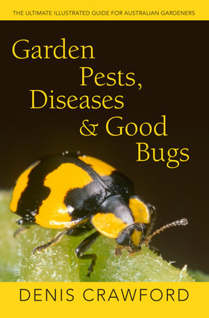 Garden Pests, Diseases and Good Bugs : The Ultimate Illustrated Guide for Australian Gardeners - Denis Crawford