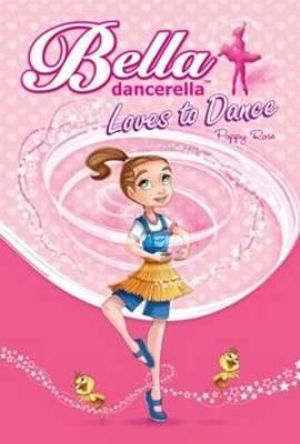 Loves to Dance : Bella Dancerella : Book 1 - Poppy Rose