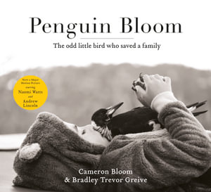 Penguin Bloom : The Odd Little Bird Who Saved A Family - Cameron Bloom