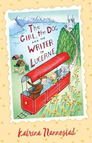 The Girl, the Dog and the Writer in Lucerne   : The Girl, the Dog and the Writer Book 3 - Katrina Nannestad