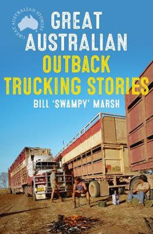 Great Australian Outback Trucking Stories : Great Australian Stories - Bill Marsh