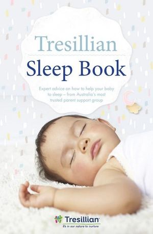 The Tresillian Sleep Book : Expert advice on how to help your baby to sleep - from Australia's most trusted parent support organisation - Tresillian