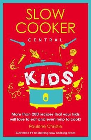 Slow Cooker Central Kids : Slow Cooker Central - Paulene Christie