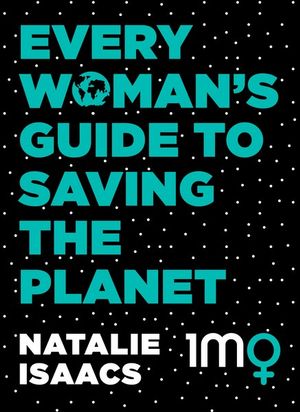 Every Woman's Guide To Saving The Planet - Natalie Isaacs