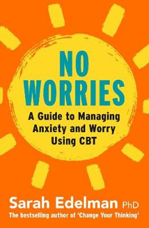 No Worries : Guide to Releasing Anxiety and Worry Using CBT - Sarah Edelman