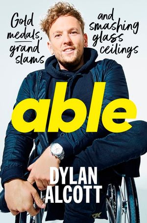 Able : Gold Medals, Grand Slams and Smashing Glass Ceilings - Dylan Alcott