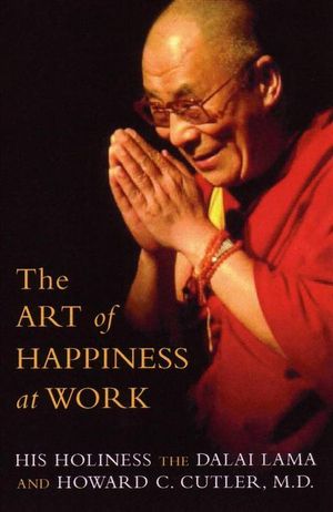 The Art of Happiness at Work - The Dalai Lama