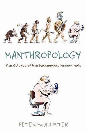 Manthropology: The Secret Science of Modern Male Inadequacy :  The Science of the Inadequate Modern Male - Peter McAllister