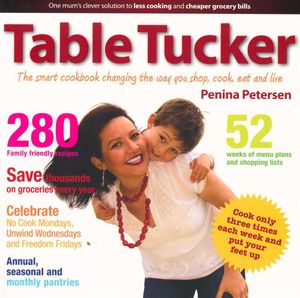 Table Tucker : The smart cookbook changing the way you shop, cook, eat and live - Penina Petersen