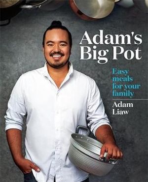 Adam's Big Pot  : Easy Meals for Your Family - Adam Liaw