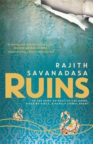 Ruins : In the Pent-Up Heat of Colombo, Piece by Piece, A Family Comes Apart - Rajith Savanadasa