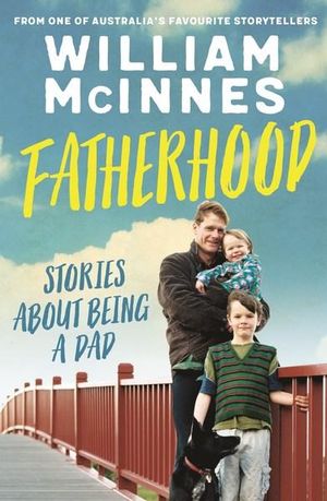 Fatherhood : Stories About Being a Dad - William McInnes