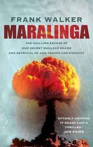 Maralinga : The Chilling Expose of Our Secret Nuclear Shame and Betrayal of Our Troops and Country - Frank Walker