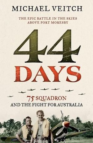 44 Days : 75 Squadron and the Fight for Australia - Michael Veitch