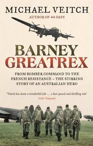 Barney Greatrex : From Bomber Command to the French Resistance - the stirring story of an Australian hero - Michael Veitch