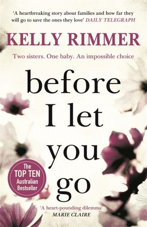 Before I Let You Go : A gripping novel about the unbreakable bond between sisters - Kelly Rimmer