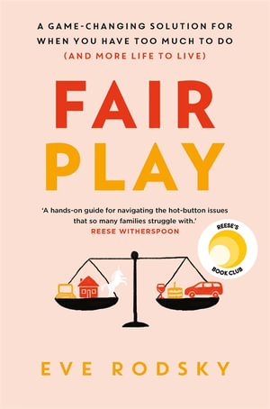 Fair Play : Game-changing Solution for When You Have Too Much to Do (and More Life to Live) - Eve Rodsky