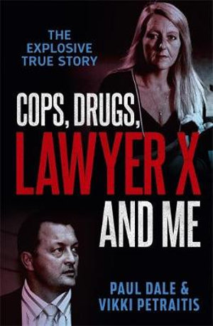 Cops, Drugs, Lawyer X and Me - Paul Dale