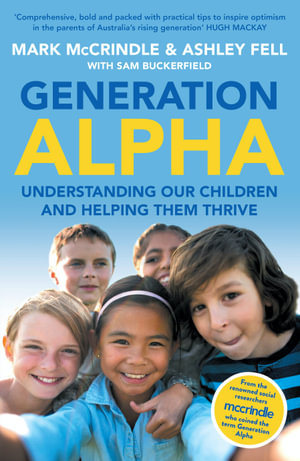 Generation Alpha : Understanding Our Children and Helping Them Thrive - Mark McCrindle