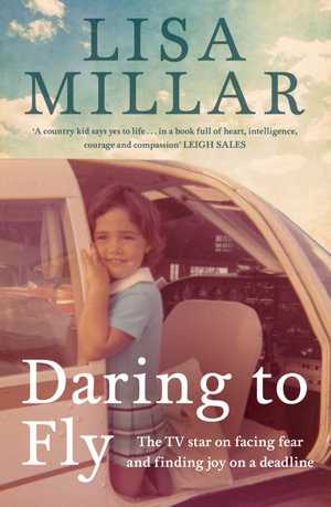 Daring to Fly : The TV star on facing fear and finding joy on a deadline - Lisa Millar