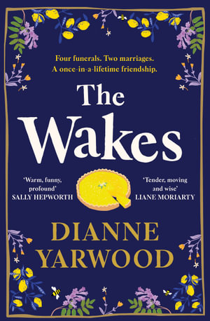 The Wakes : THE AUSTRALIAN BESTSELLER ABOUT LIFE, LOVE AND GOOD FOOD - Dianne Yarwood