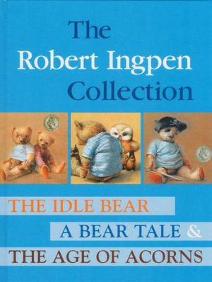 The Robert Ingpen Collection : The Idle Bear / A Bear Tale / The Age Of Acorns - Robert Ingpen