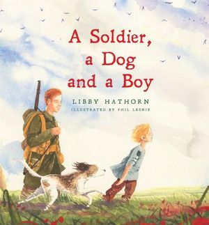 A Soldier, A Dog and A Boy - Libby Hathorn