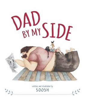 Dad by My Side : A Beautifully Illustrated Celebration Of Fatherhood From Instagram Sensation Soosh - Soosh